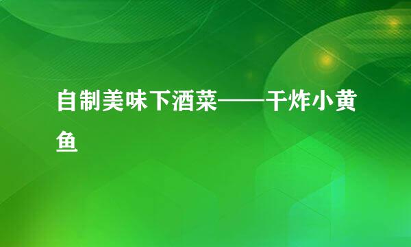 自制美味下酒菜——干炸小黄鱼