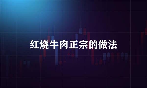 红烧牛肉正宗的做法
