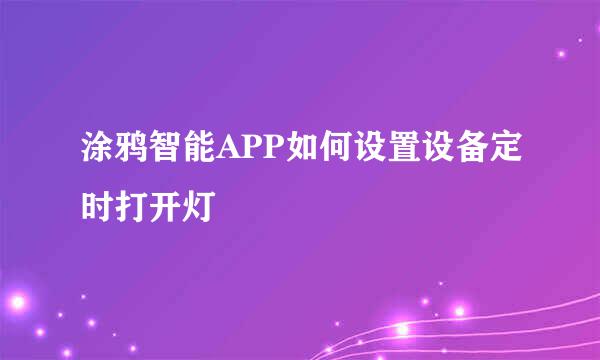 涂鸦智能APP如何设置设备定时打开灯