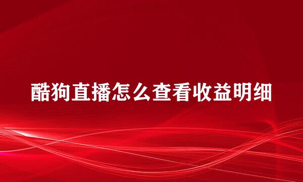 酷狗直播怎么查看收益明细