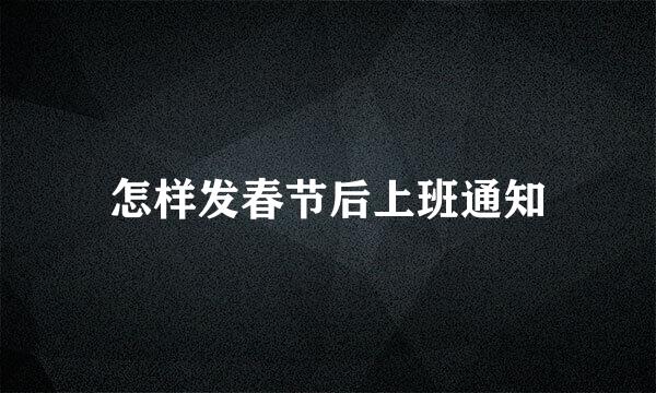 怎样发春节后上班通知