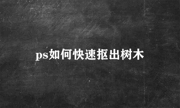 ps如何快速抠出树木