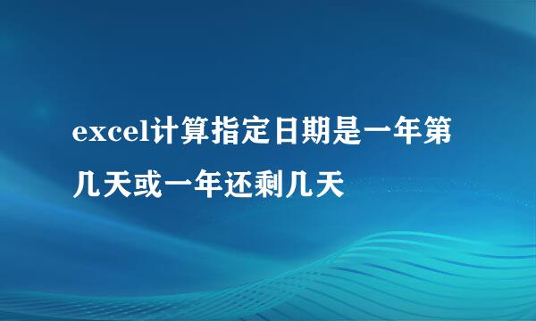 excel计算指定日期是一年第几天或一年还剩几天