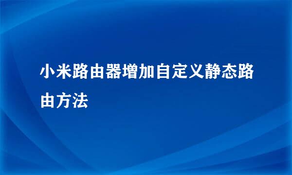 小米路由器增加自定义静态路由方法