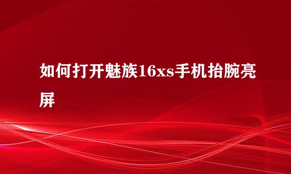 如何打开魅族16xs手机抬腕亮屏
