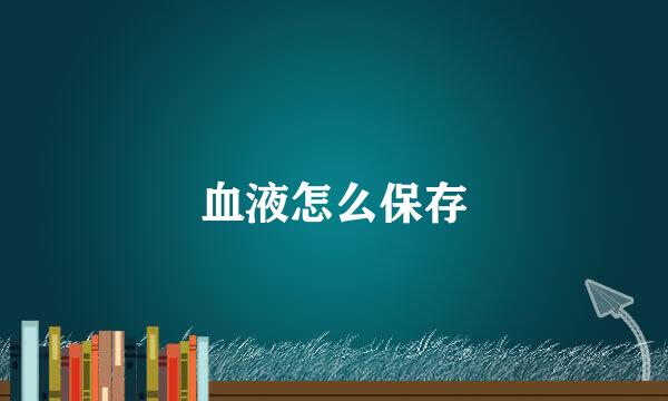 血液怎么保存