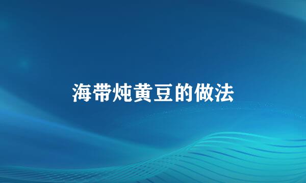 海带炖黄豆的做法