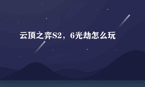 云顶之弈S2，6光劫怎么玩