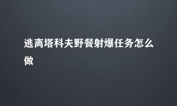 逃离塔科夫野餐射爆任务怎么做