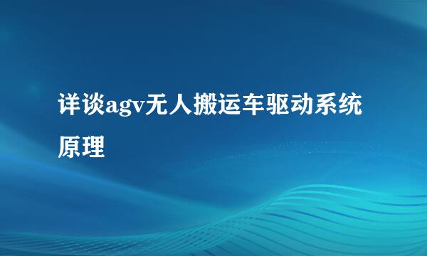 详谈agv无人搬运车驱动系统原理