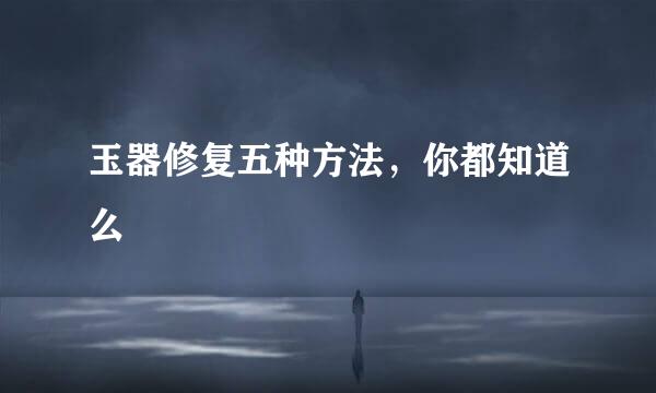 玉器修复五种方法，你都知道么