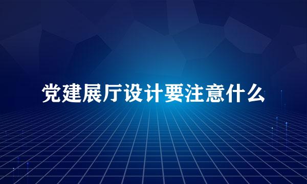 党建展厅设计要注意什么