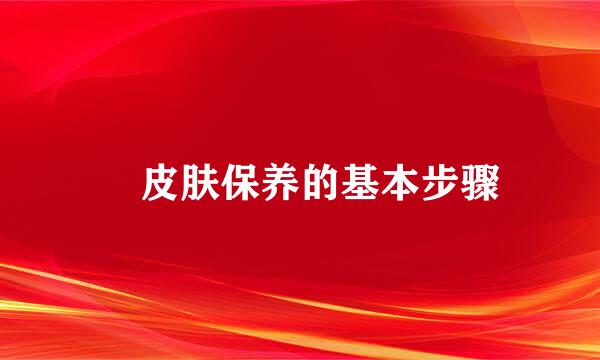 ​皮肤保养的基本步骤