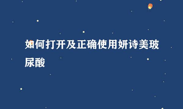 如何打开及正确使用妍诗美玻尿酸