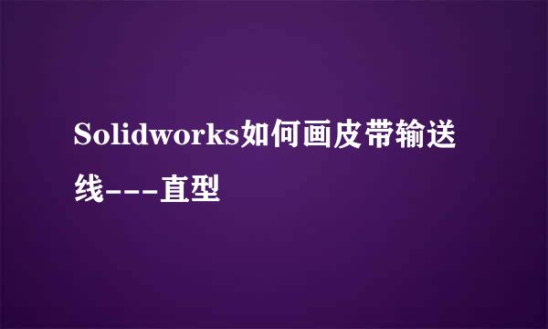 Solidworks如何画皮带输送线---直型
