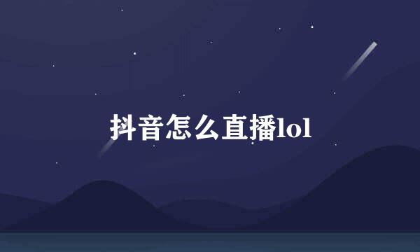 抖音怎么直播lol