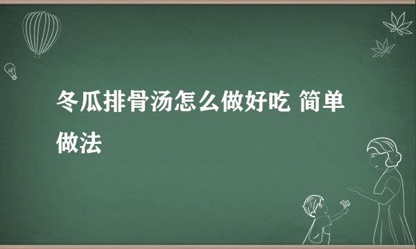 冬瓜排骨汤怎么做好吃 简单做法