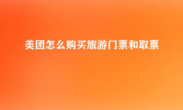 美团怎么购买旅游门票和取票