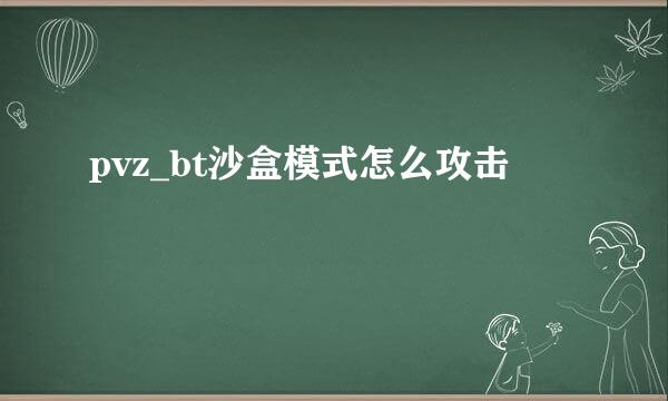 pvz_bt沙盒模式怎么攻击
