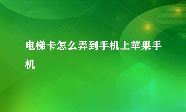 电梯卡怎么弄到手机上苹果手机