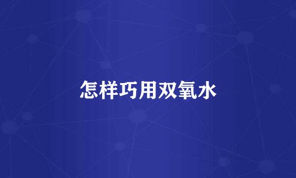 怎样巧用双氧水