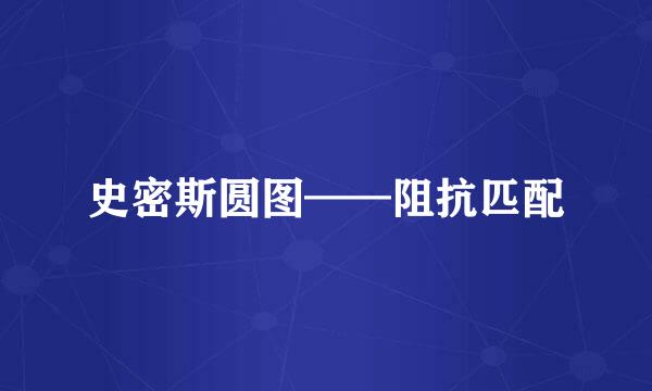 史密斯圆图——阻抗匹配