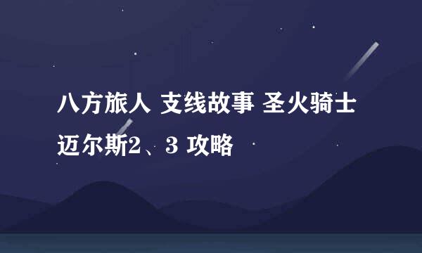 八方旅人 支线故事 圣火骑士迈尔斯2、3 攻略