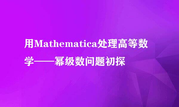 用Mathematica处理高等数学——幂级数问题初探
