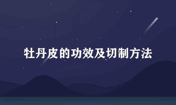 牡丹皮的功效及切制方法