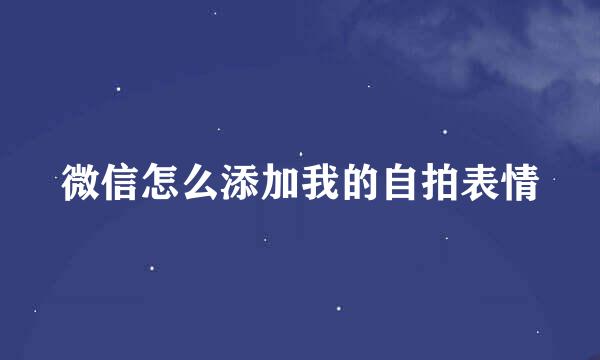 微信怎么添加我的自拍表情