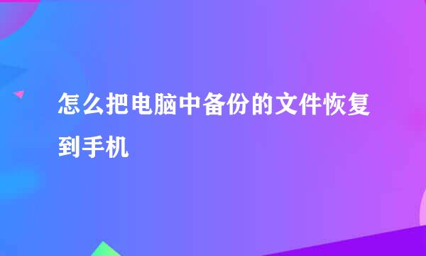 怎么把电脑中备份的文件恢复到手机
