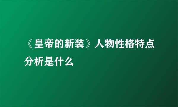 《皇帝的新装》人物性格特点分析是什么