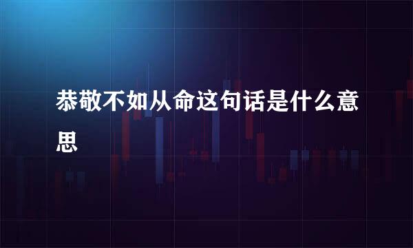 恭敬不如从命这句话是什么意思