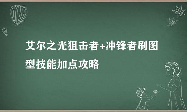 艾尔之光狙击者+冲锋者刷图型技能加点攻略