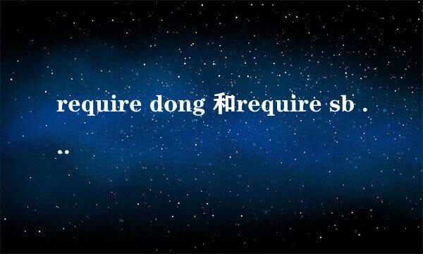 require dong 和require sb to do sth的区别