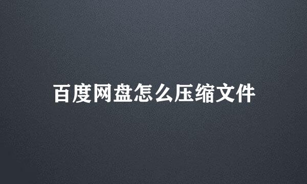 百度网盘怎么压缩文件