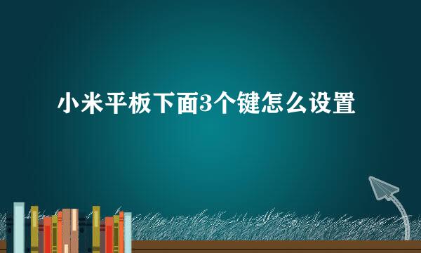 小米平板下面3个键怎么设置