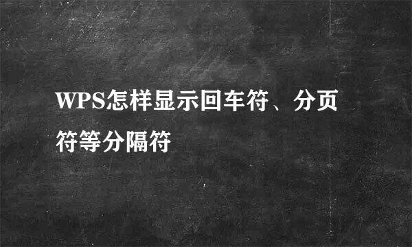 WPS怎样显示回车符、分页符等分隔符