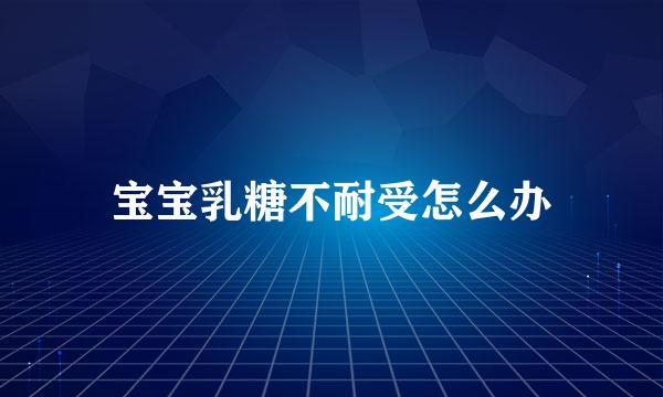 宝宝乳糖不耐受怎么办