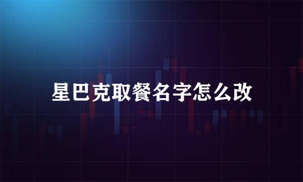 星巴克取餐名字怎么改