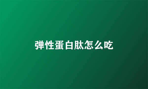 弹性蛋白肽怎么吃