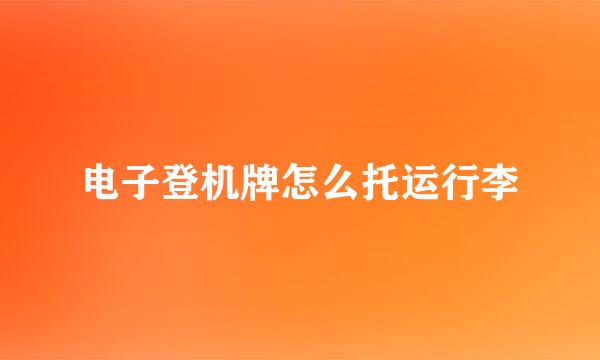 电子登机牌怎么托运行李