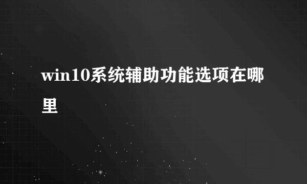 win10系统辅助功能选项在哪里