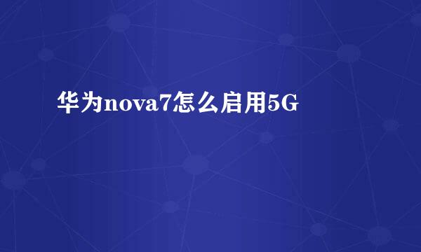 华为nova7怎么启用5G