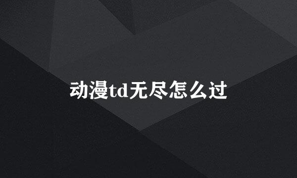 动漫td无尽怎么过