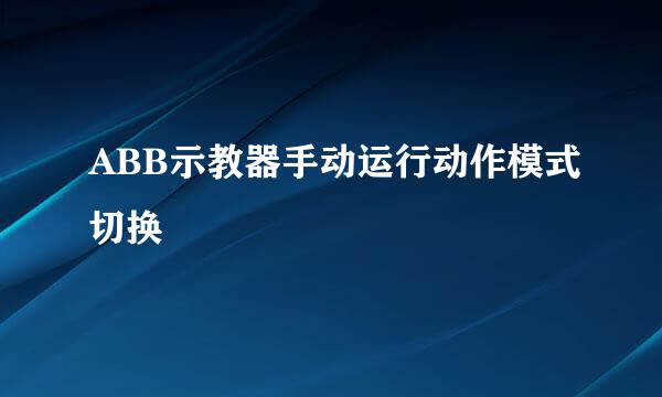 ABB示教器手动运行动作模式切换