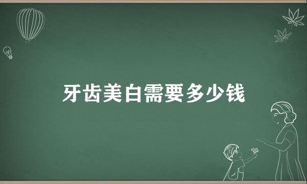 牙齿美白需要多少钱