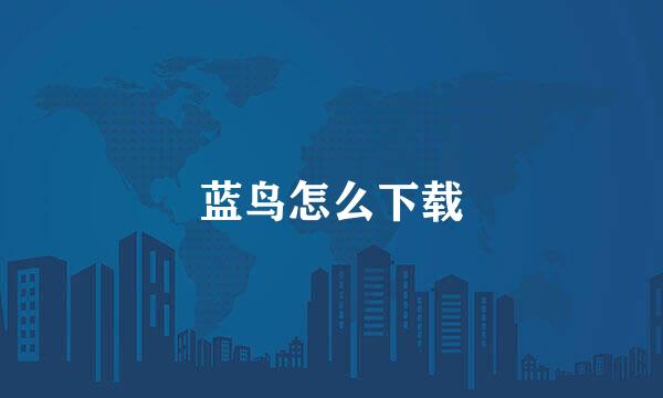蓝鸟怎么下载