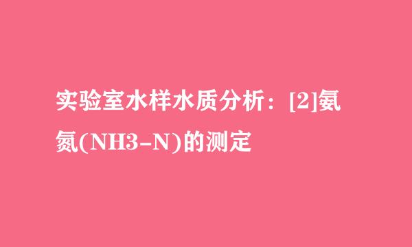 实验室水样水质分析：[2]氨氮(NH3-N)的测定