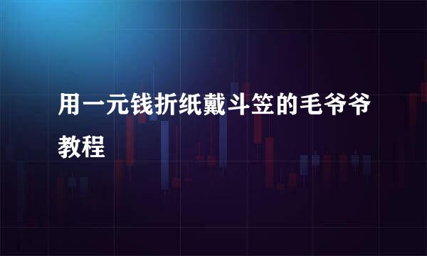 用一元钱折纸戴斗笠的毛爷爷教程